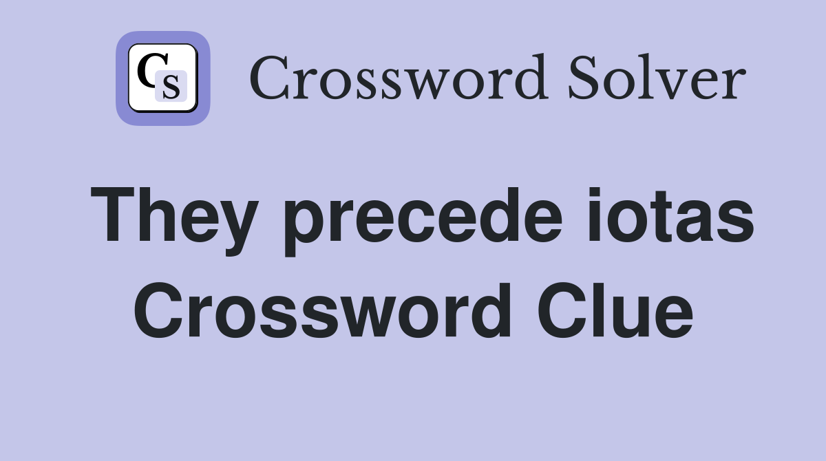 They precede iotas Crossword Clue