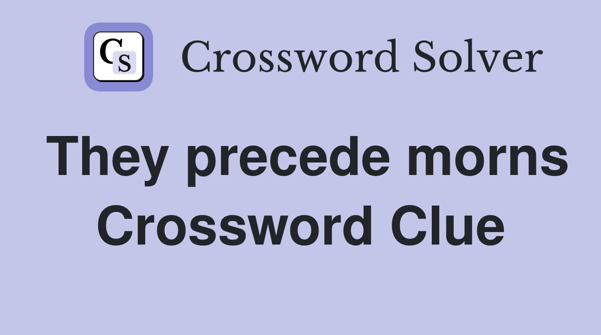 They precede morns Crossword Clue