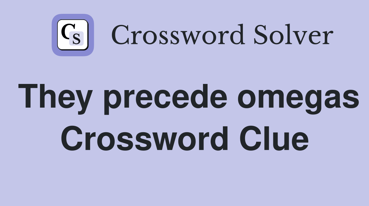 They precede omegas Crossword Clue