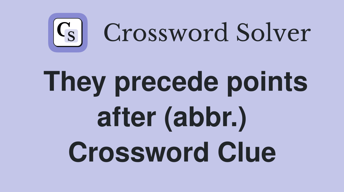 They precede points after (abbr.) Crossword Clue