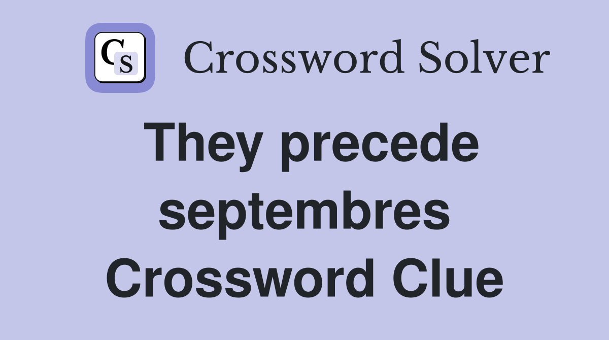They precede septembres Crossword Clue