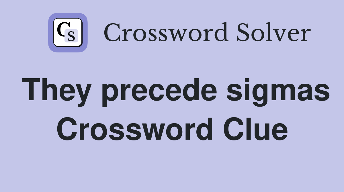 They precede sigmas Crossword Clue