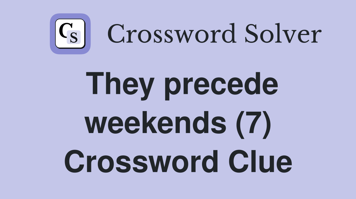 They precede weekends (7) Crossword Clue