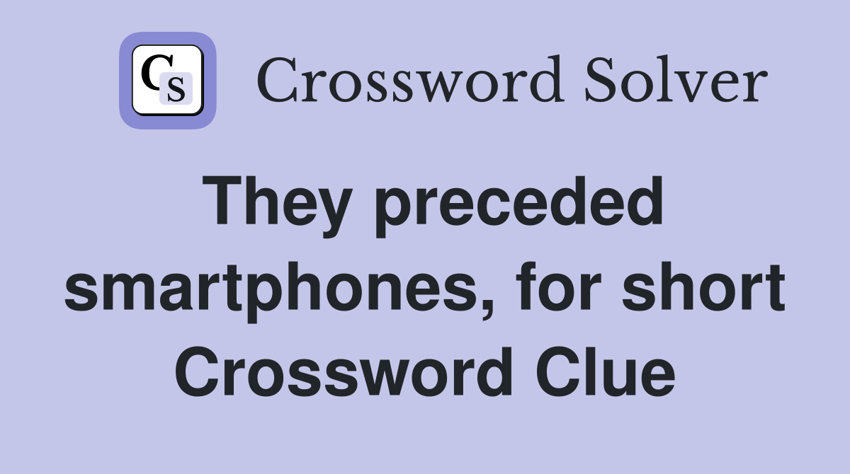 They preceded smartphones, for short Crossword Clue