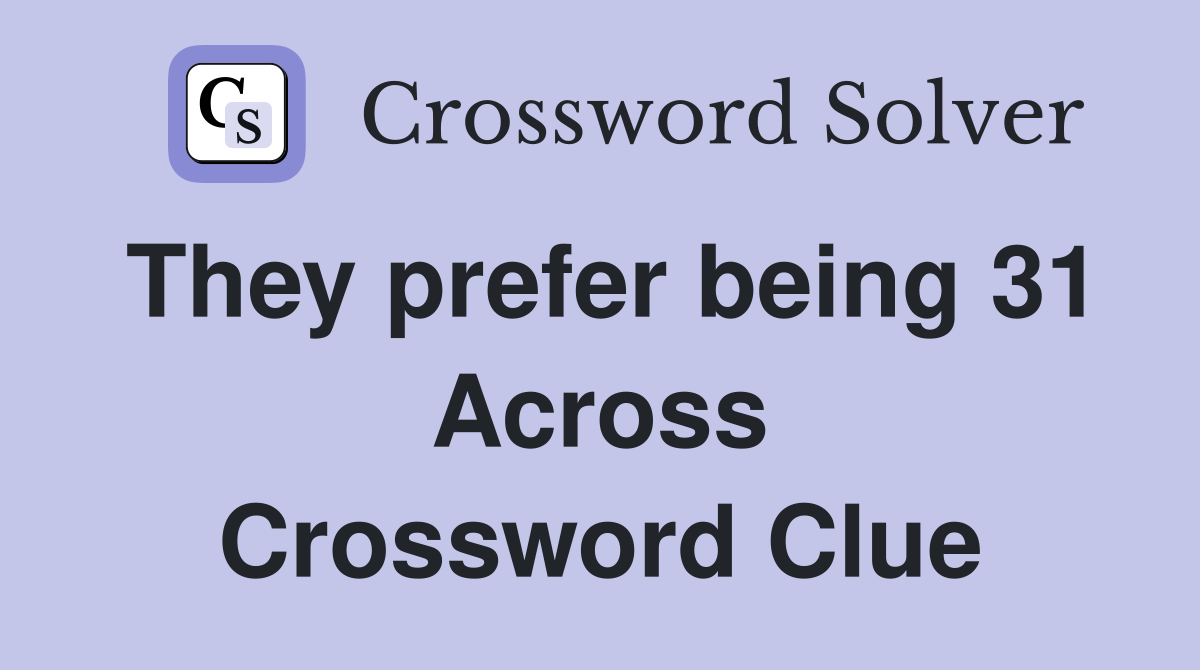 They prefer being 31 Across Crossword Clue