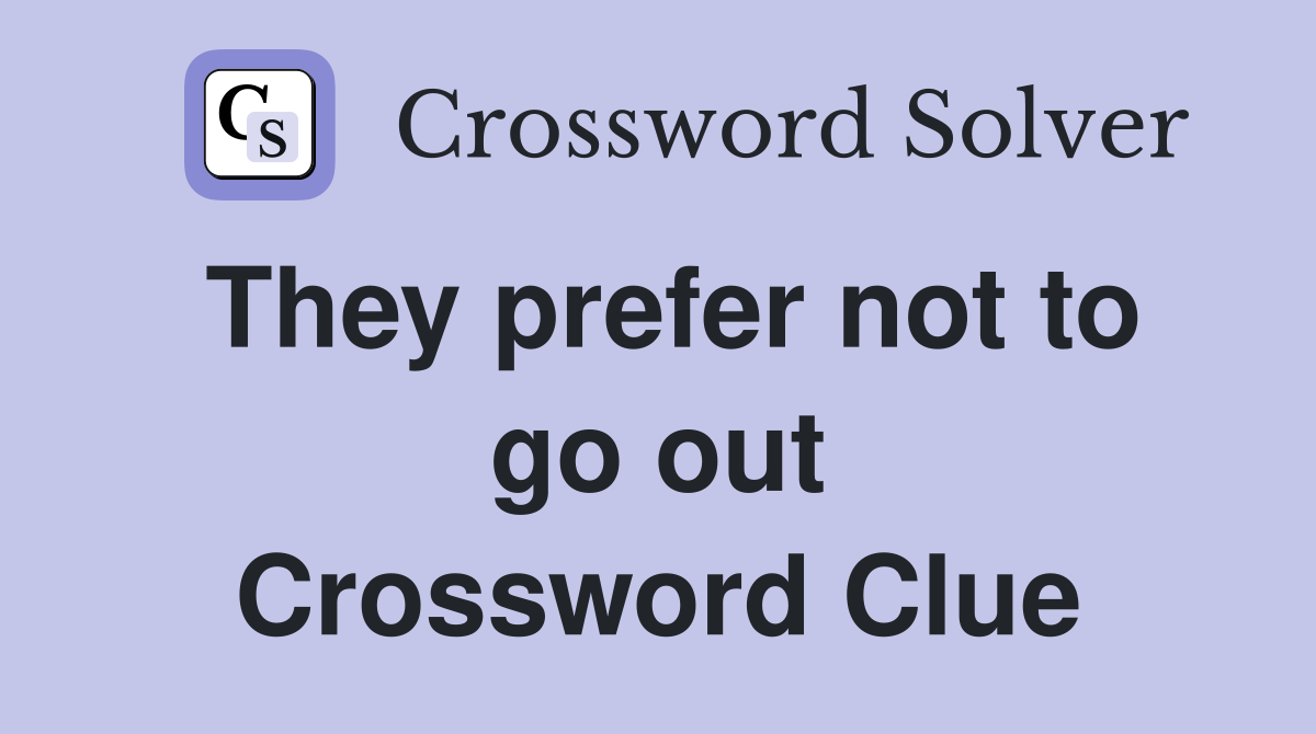 They prefer not to go out Crossword Clue