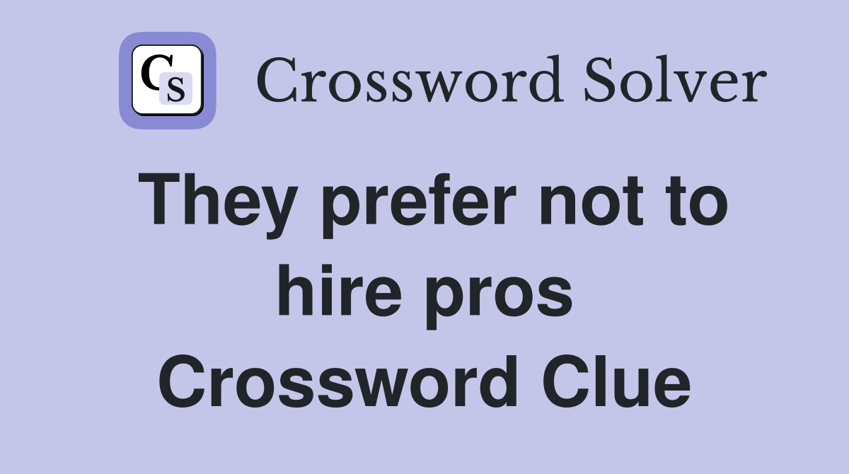 They prefer not to hire pros Crossword Clue