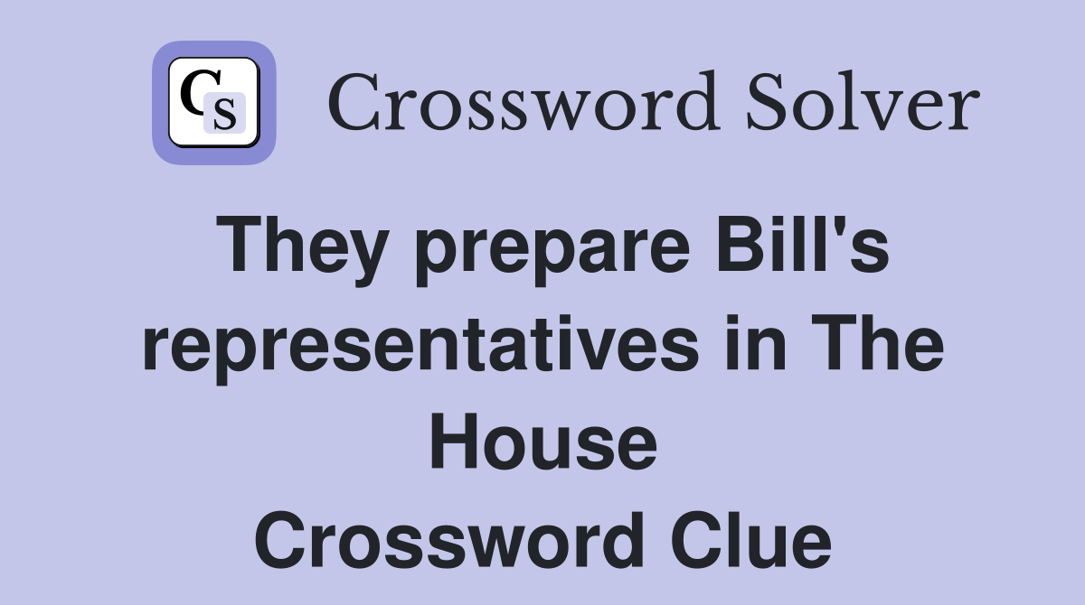 They prepare Bill's representatives in The House Crossword Clue