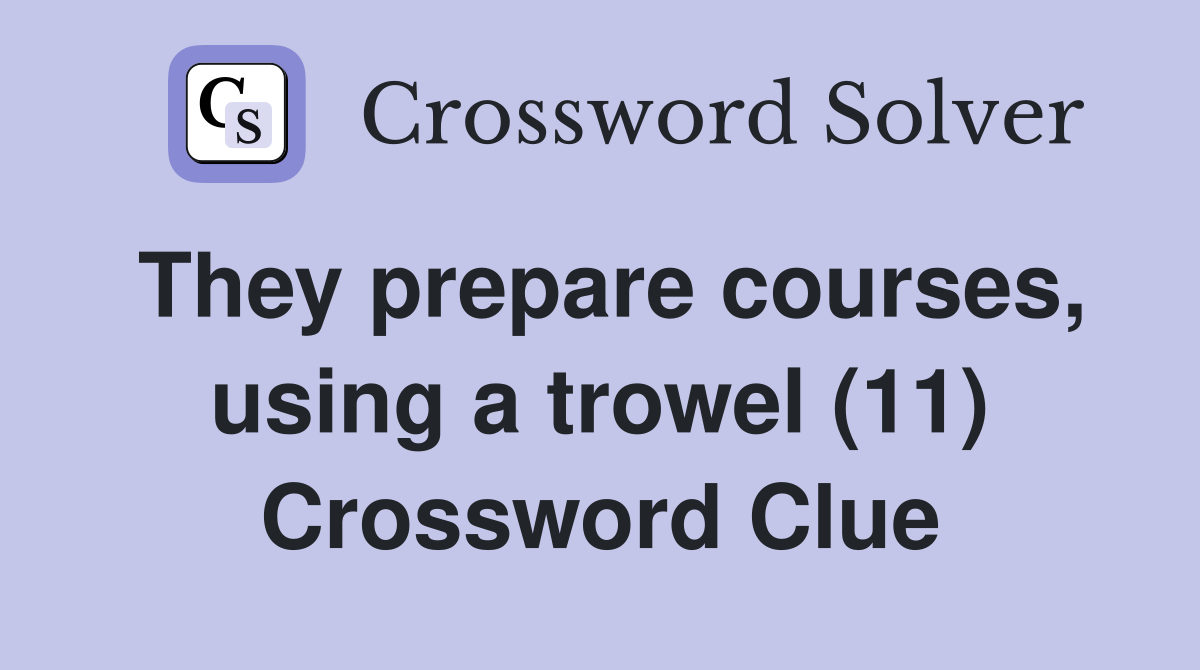 They prepare courses, using a trowel (11) Crossword Clue