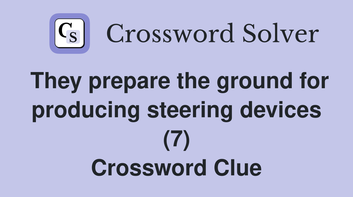 They prepare the ground for producing steering devices (7) Crossword Clue