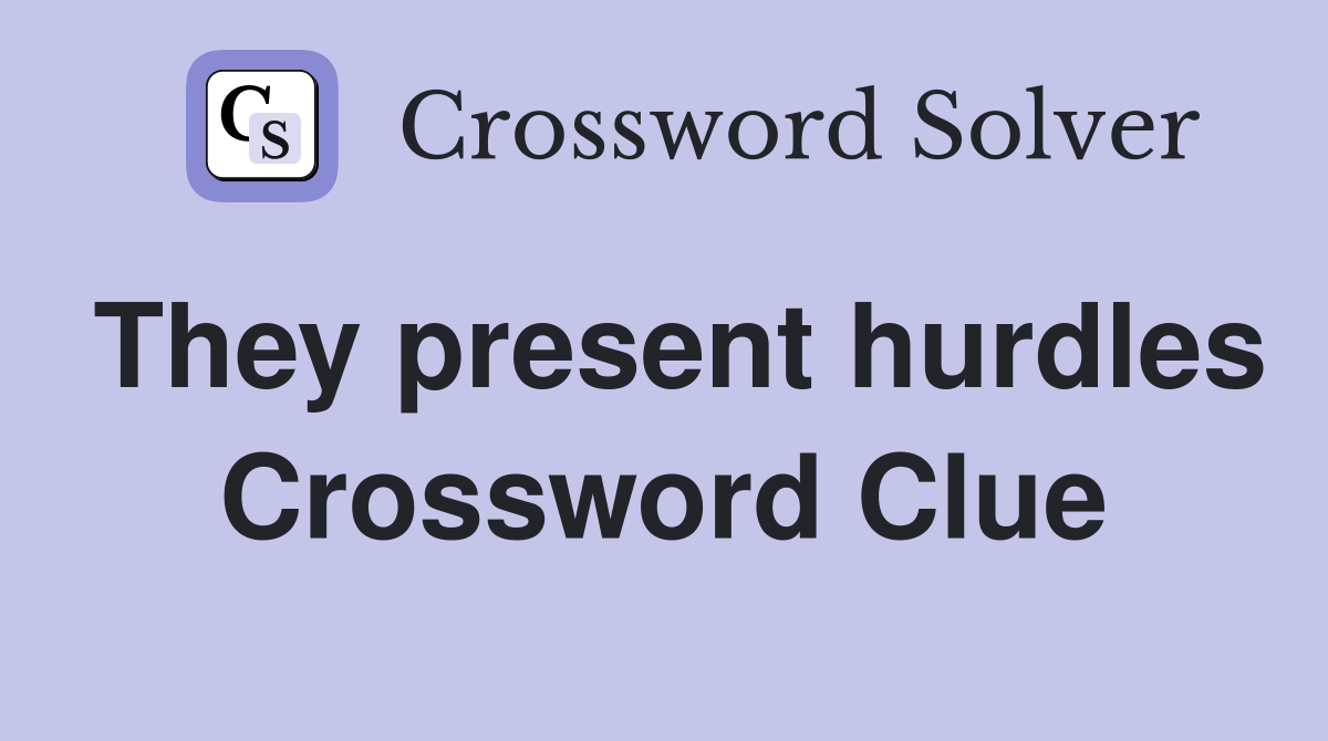 They present hurdles Crossword Clue