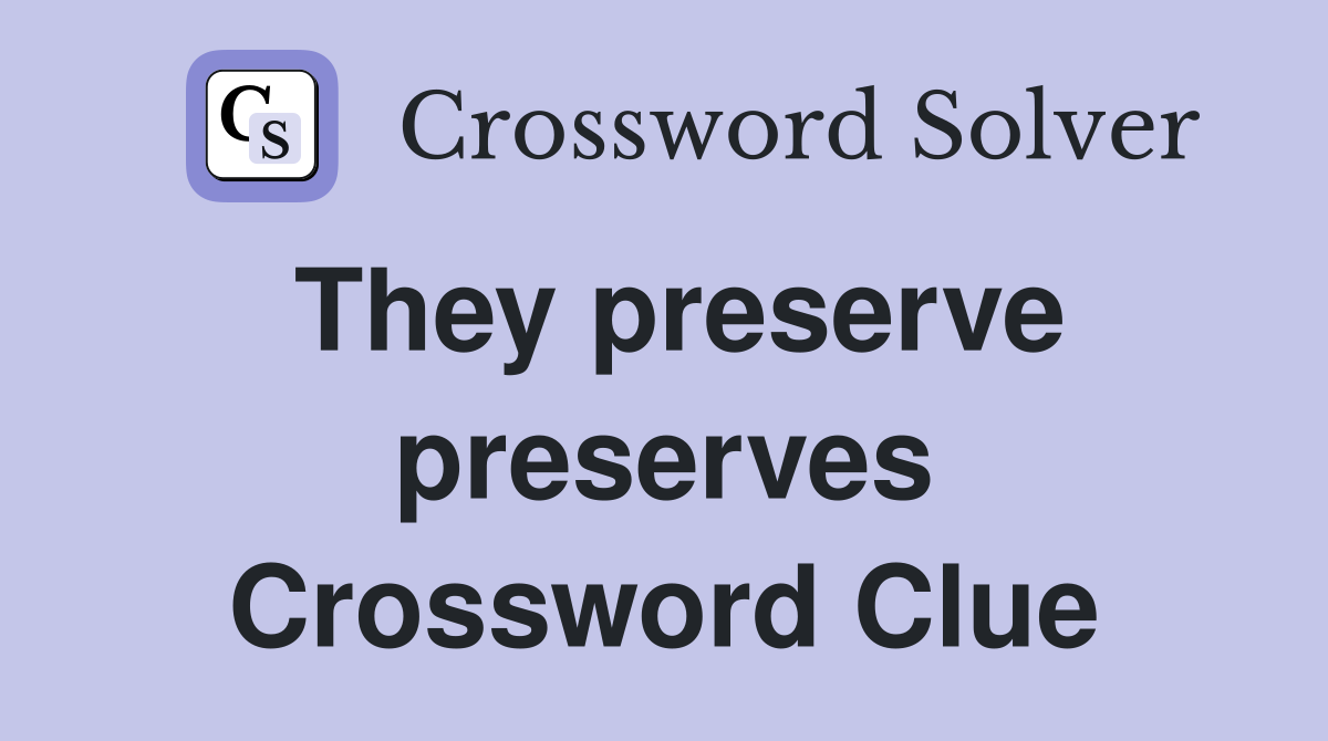 They preserve preserves Crossword Clue