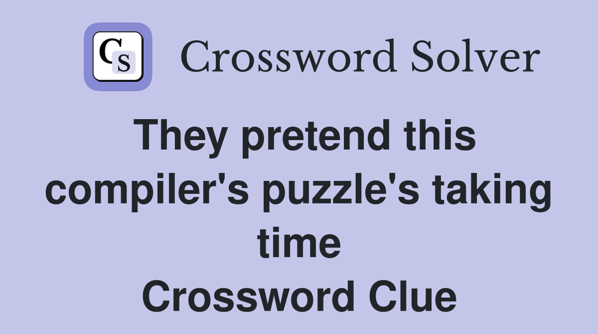 They pretend this compiler's puzzle's taking time Crossword Clue
