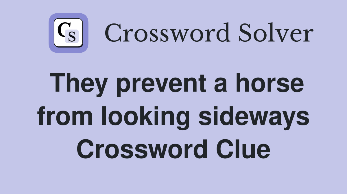 They prevent a horse from looking sideways Crossword Clue