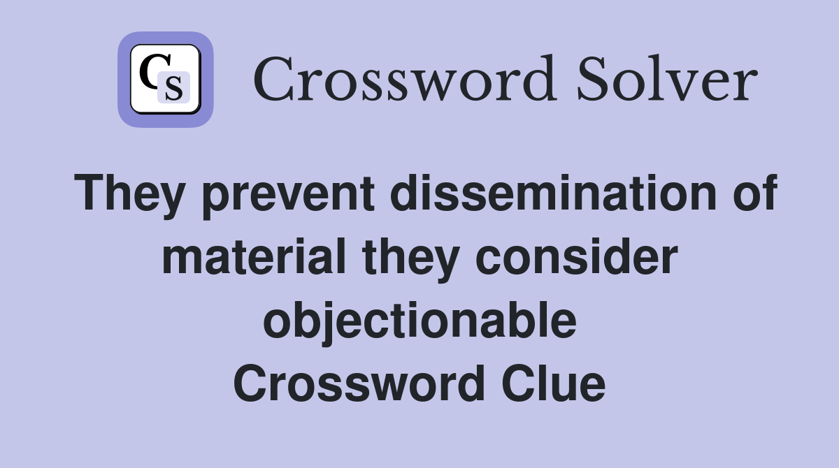 They prevent dissemination of material they consider objectionable Crossword Clue