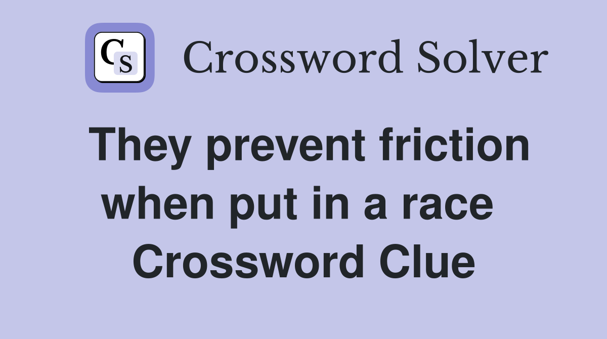 They prevent friction when put in a race  Crossword Clue