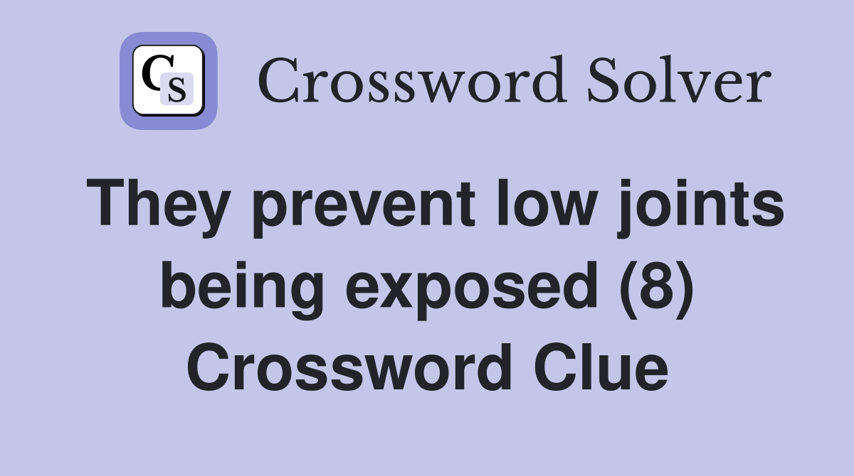 They prevent low joints being exposed (8) Crossword Clue