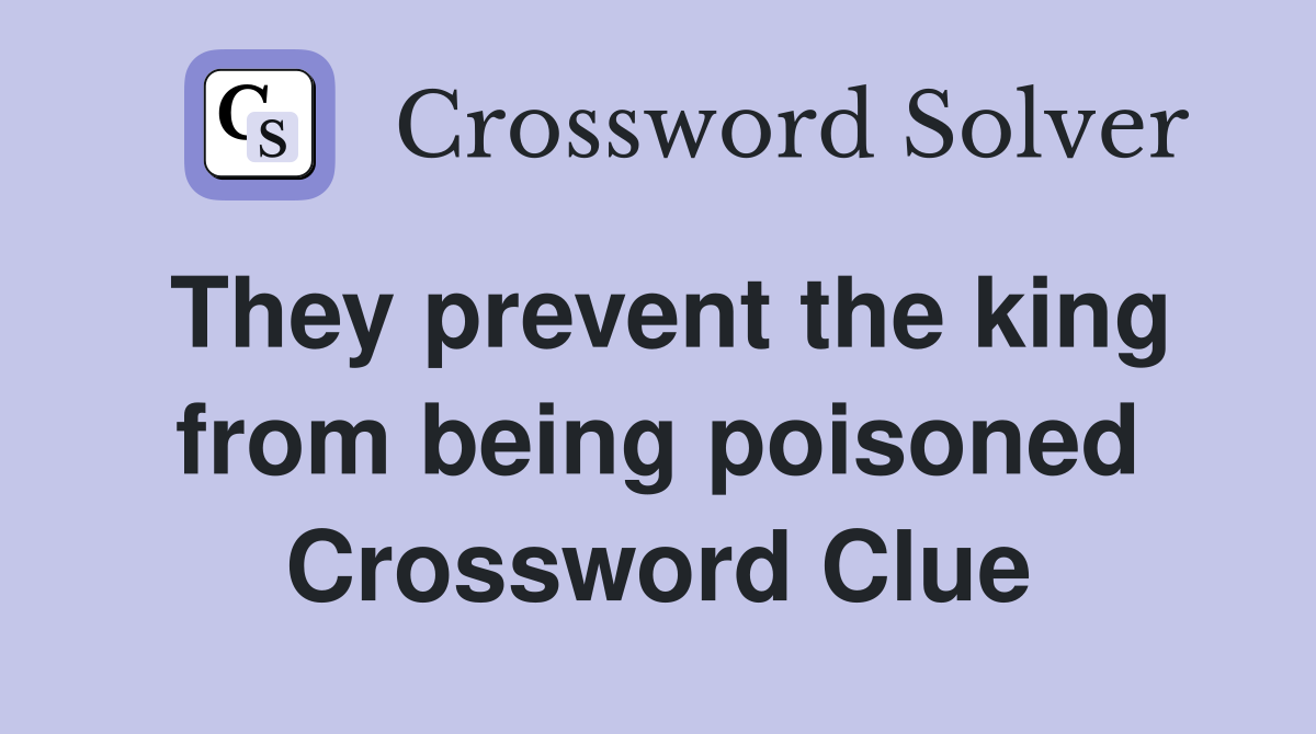 They prevent the king from being poisoned Crossword Clue