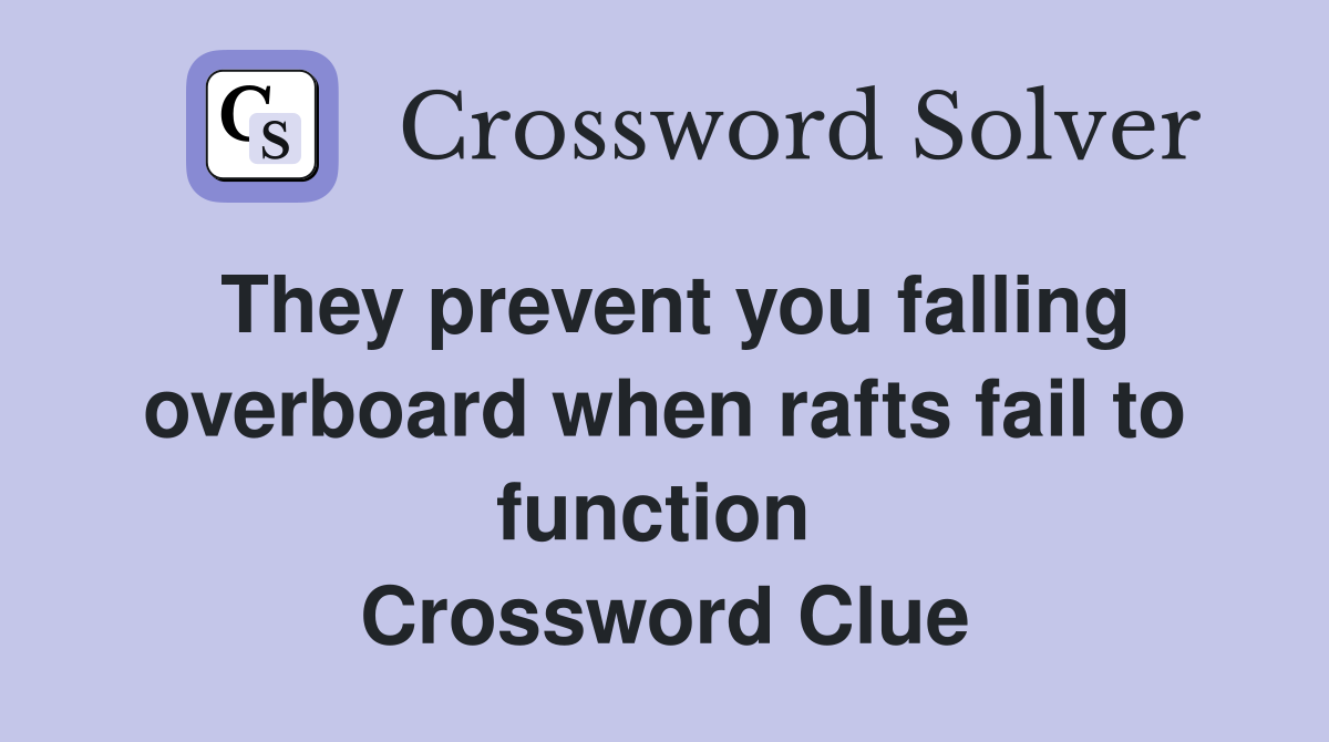They prevent you falling overboard when rafts fail to function  Crossword Clue