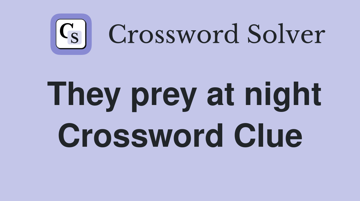 They prey at night Crossword Clue
