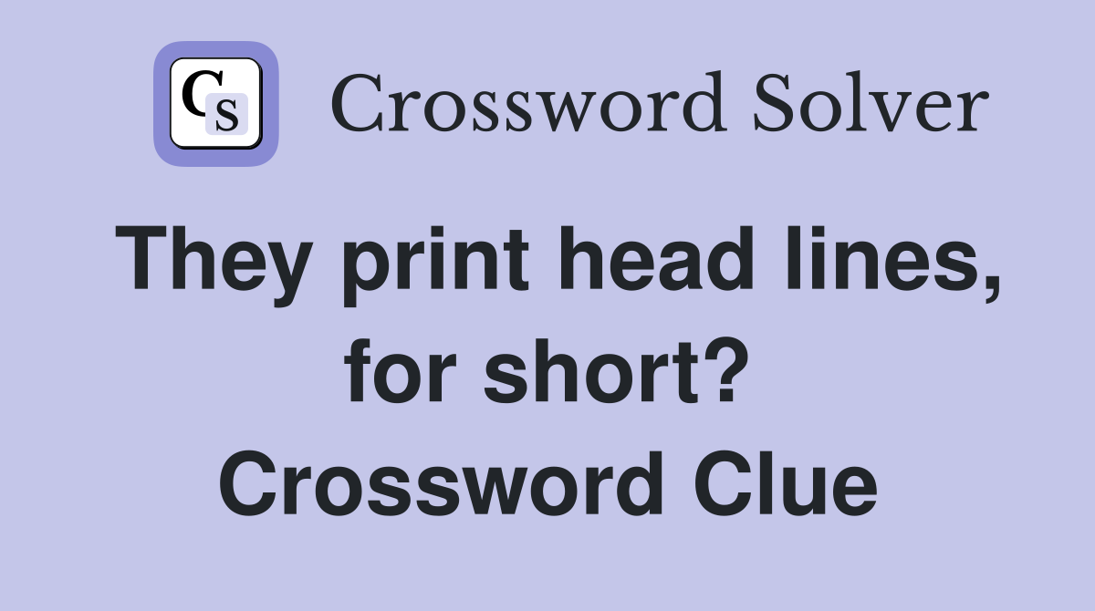 They print head lines, for short? Crossword Clue