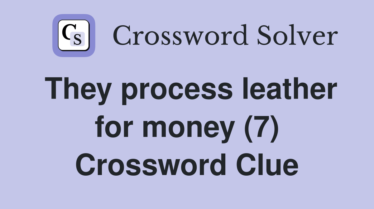 They process leather for money (7) Crossword Clue