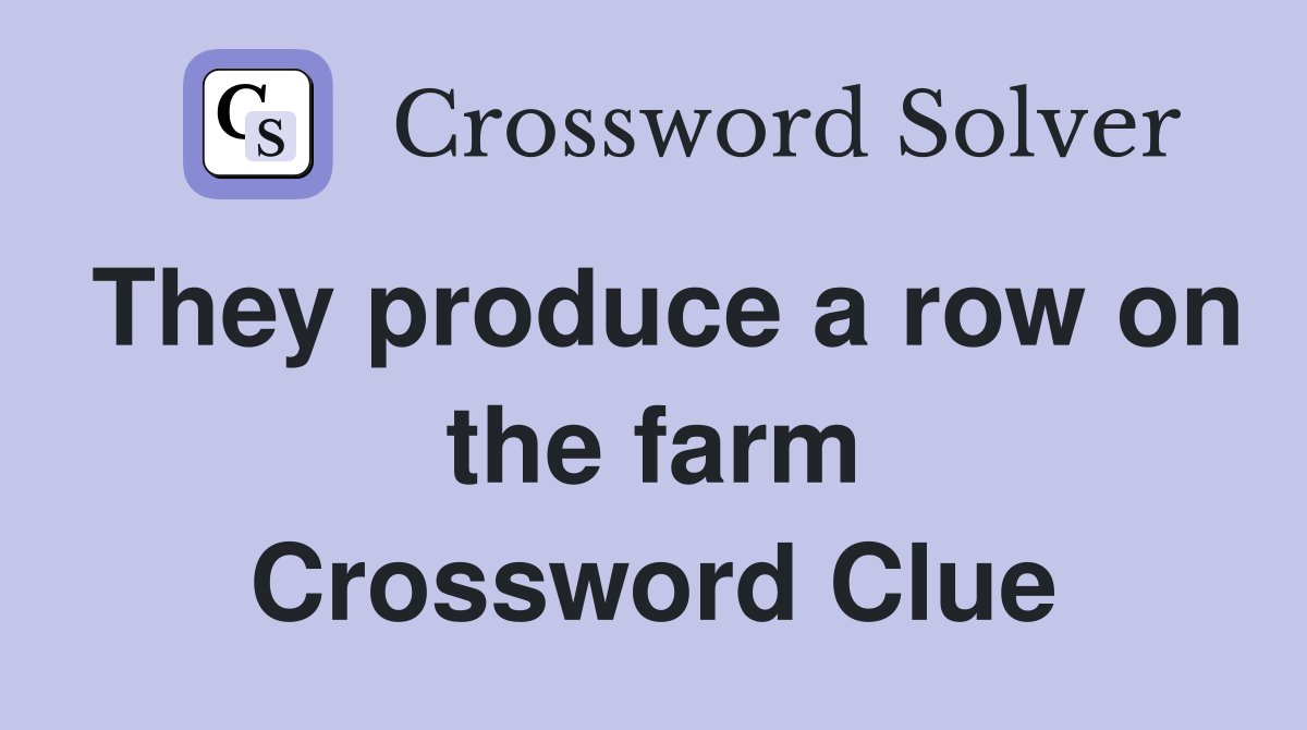 They produce a row on the farm Crossword Clue