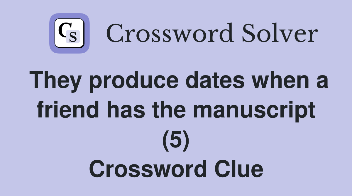 They produce dates when a friend has the manuscript (5) Crossword Clue