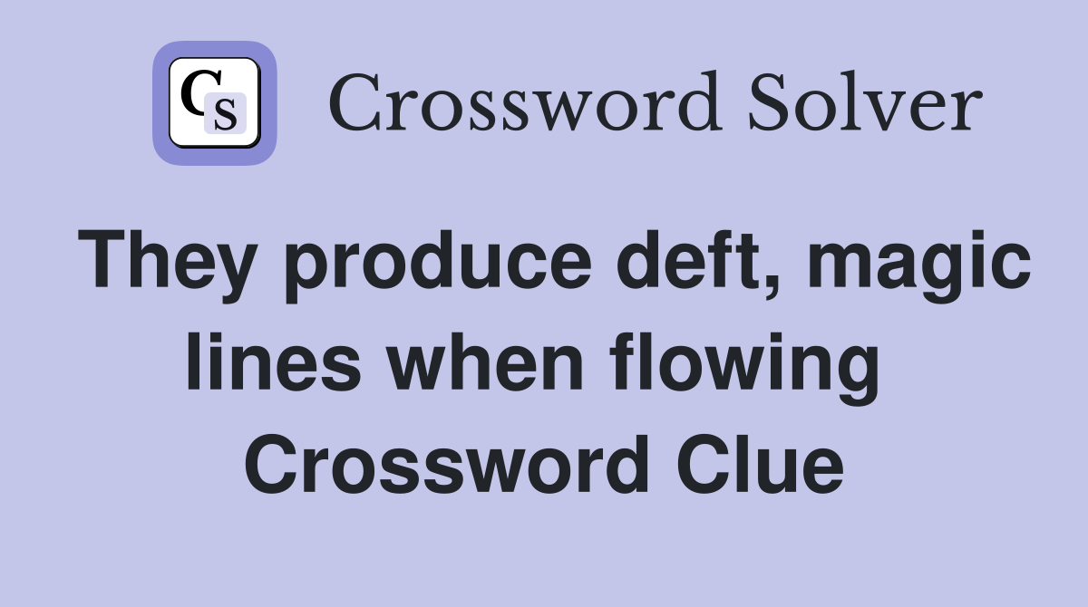They produce deft, magic lines when flowing  Crossword Clue