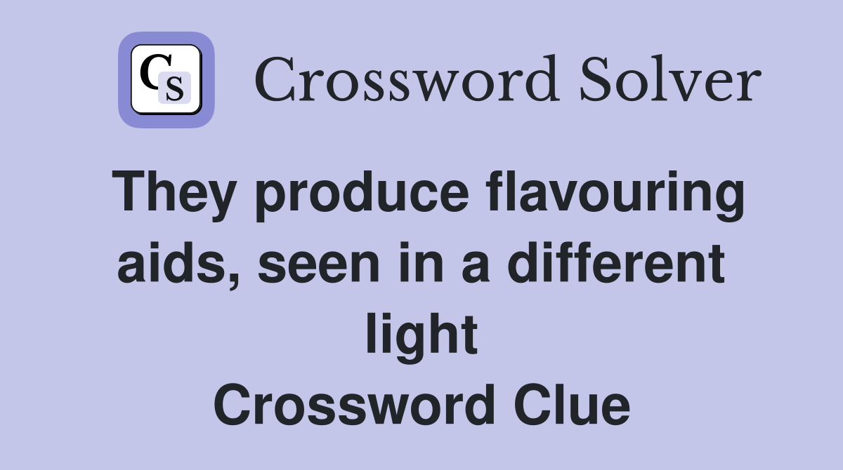 They produce flavouring aids, seen in a different light Crossword Clue