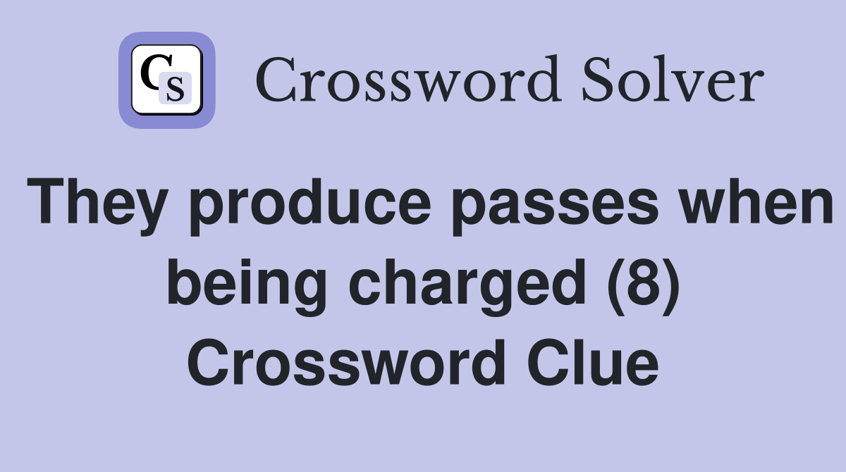 They produce passes when being charged (8) Crossword Clue