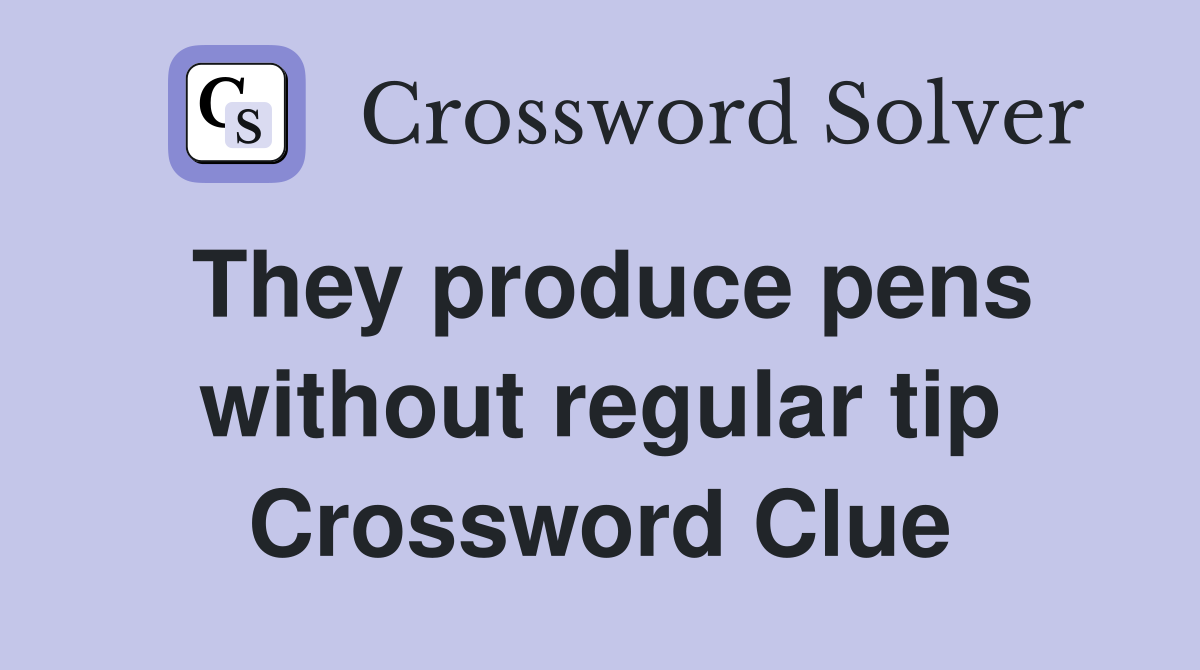 They produce pens without regular tip Crossword Clue
