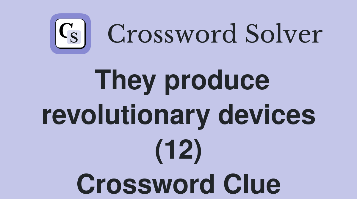 They produce revolutionary devices (12) Crossword Clue