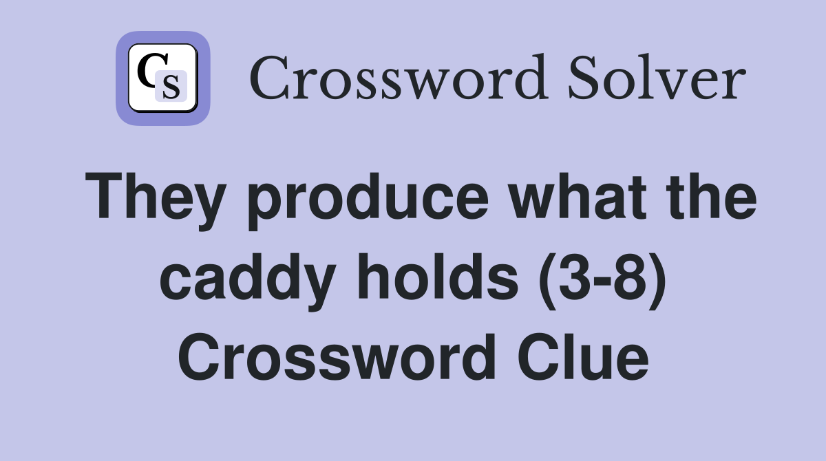 They produce what the caddy holds (3-8) Crossword Clue