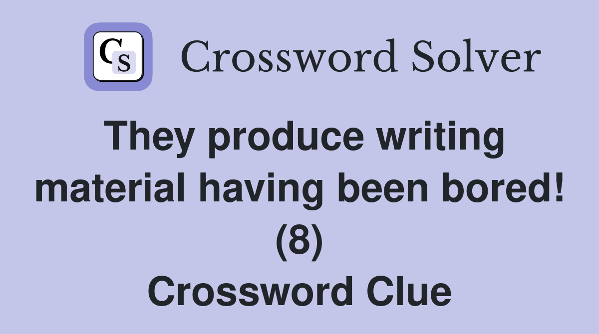 They produce writing material having been bored! (8) Crossword Clue