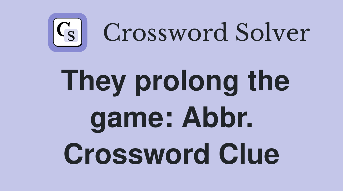 They prolong the game: Abbr. Crossword Clue