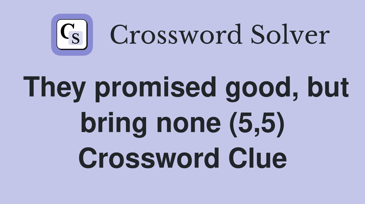 They promised good, but bring none (5,5) Crossword Clue