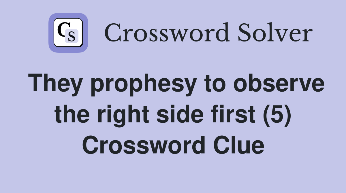 They prophesy to observe the right side first (5) Crossword Clue