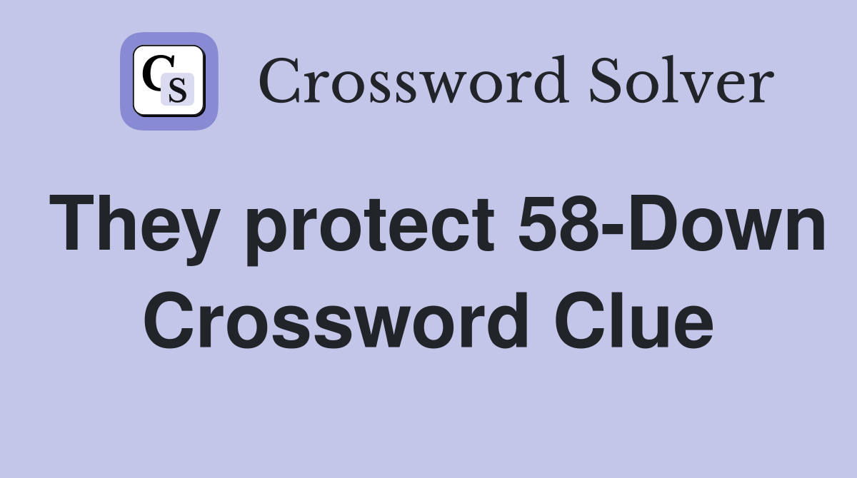 They protect 58-Down Crossword Clue