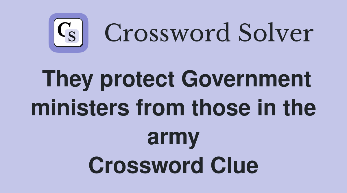 They protect Government ministers from those in the army Crossword Clue