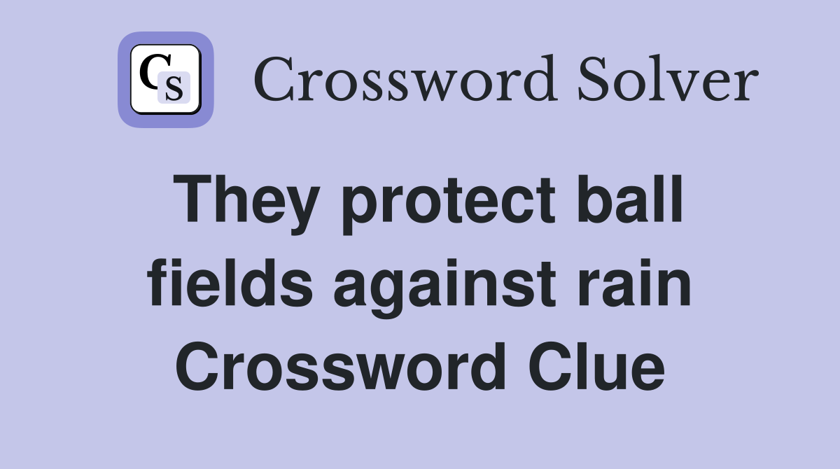 They protect ball fields against rain Crossword Clue