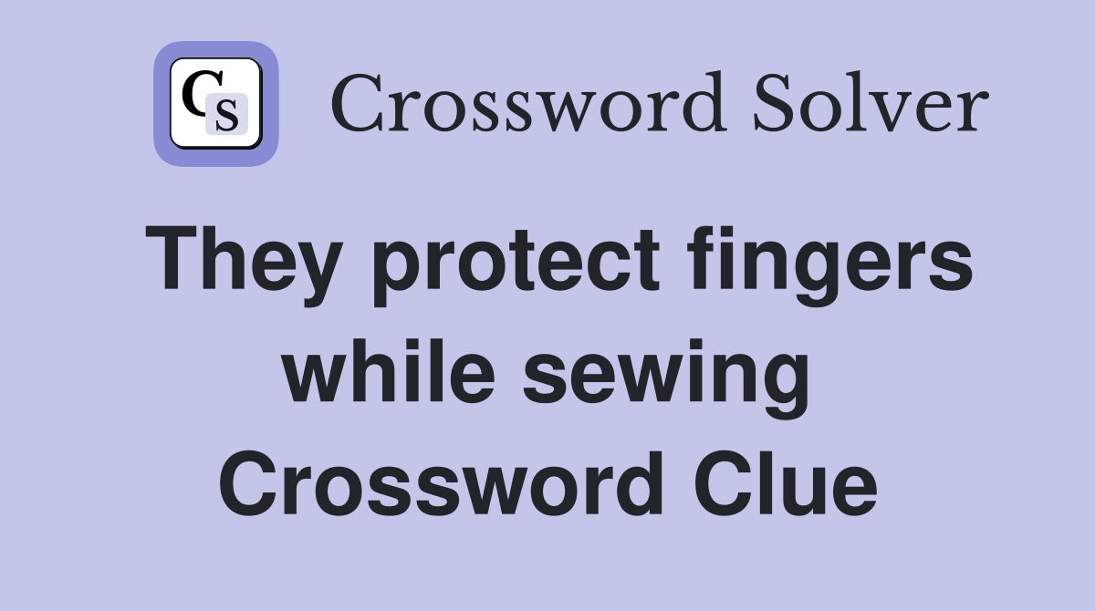 They protect fingers while sewing Crossword Clue