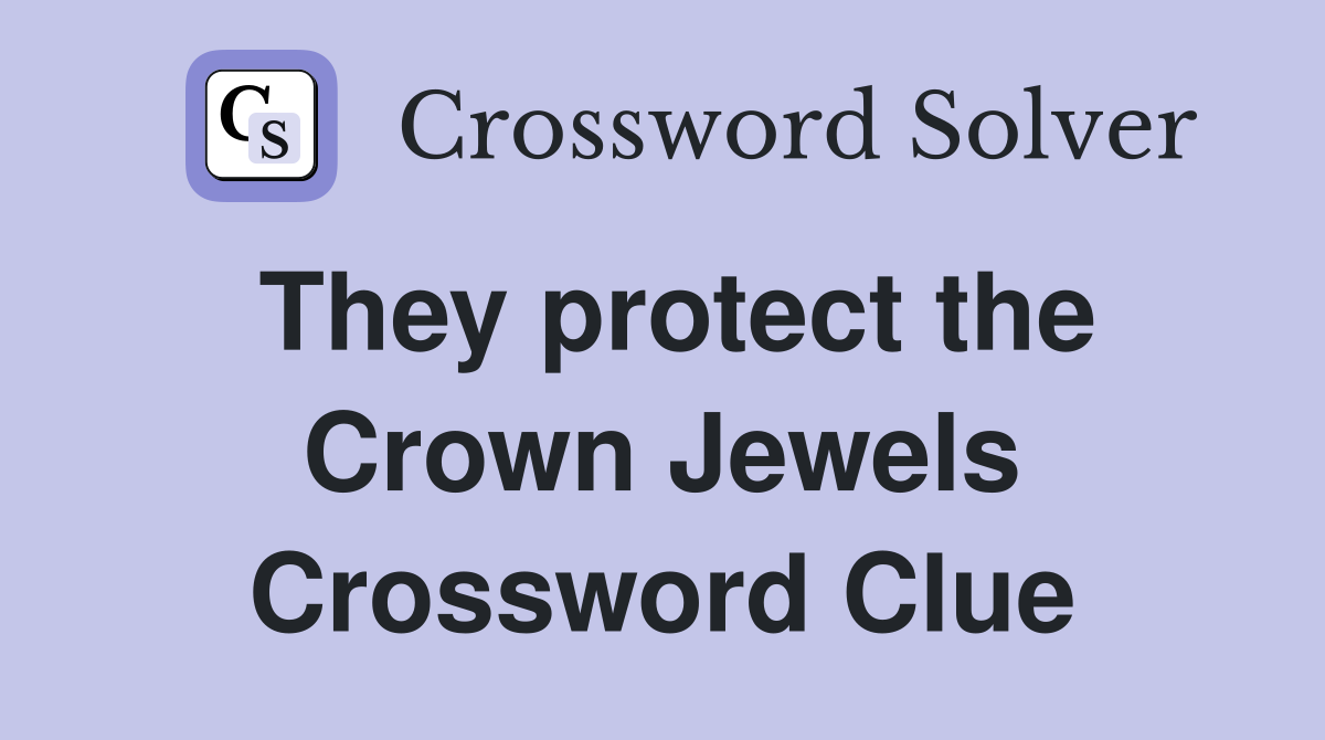 They protect the Crown Jewels Crossword Clue