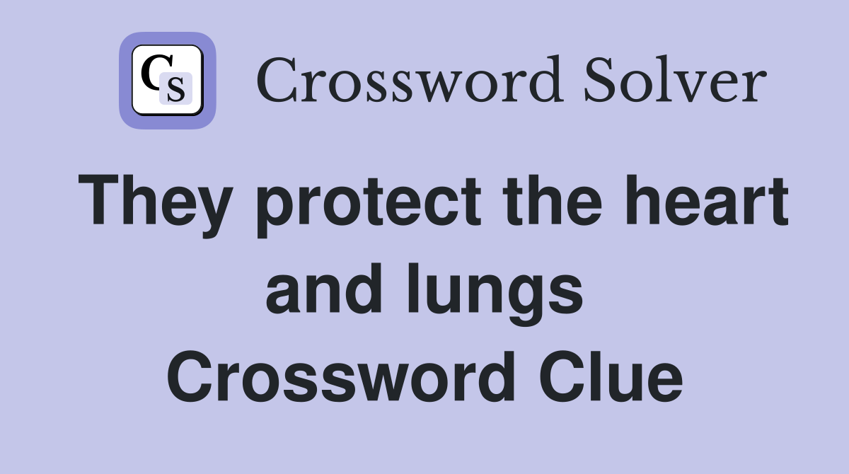 They protect the heart and lungs Crossword Clue