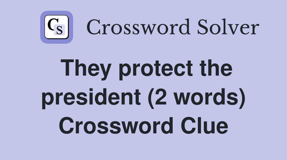 They protect the president (2 words) Crossword Clue
