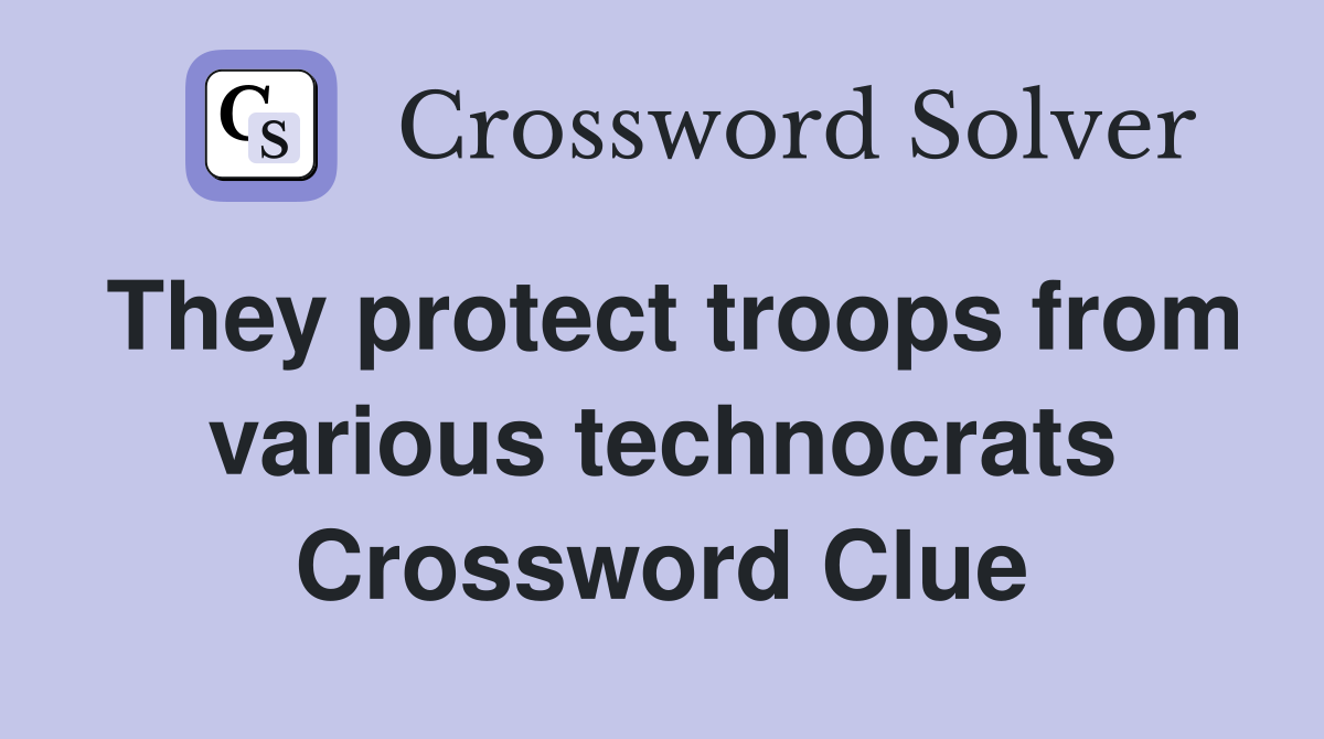 They protect troops from various technocrats Crossword Clue