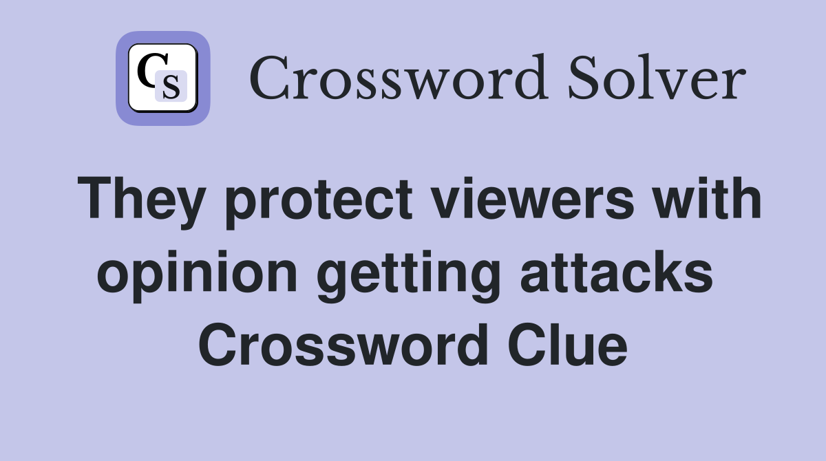They protect viewers with opinion getting attacks  Crossword Clue