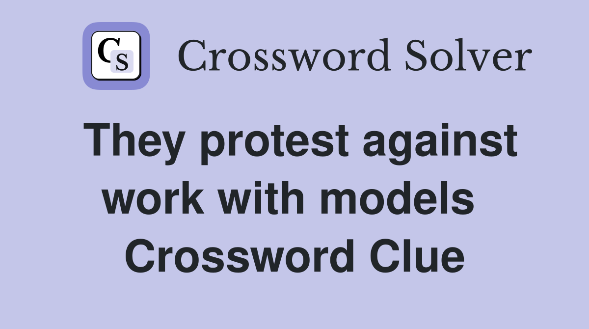 They protest against work with models  Crossword Clue