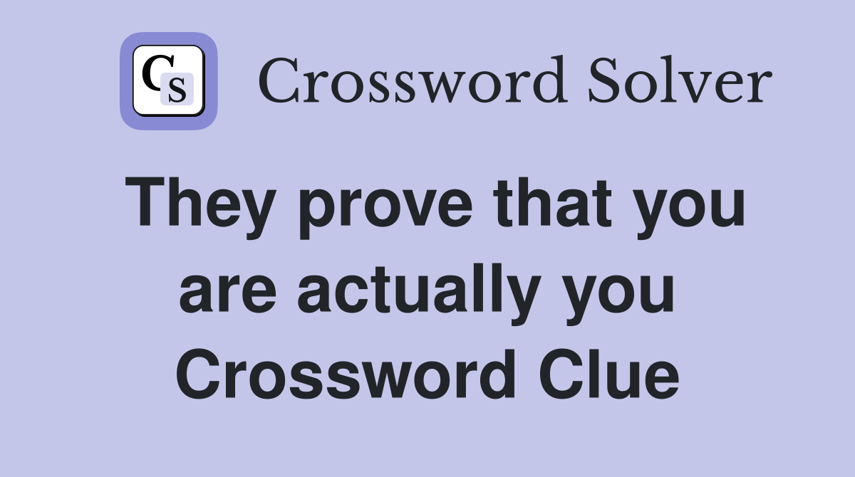 They prove that you are actually you Crossword Clue