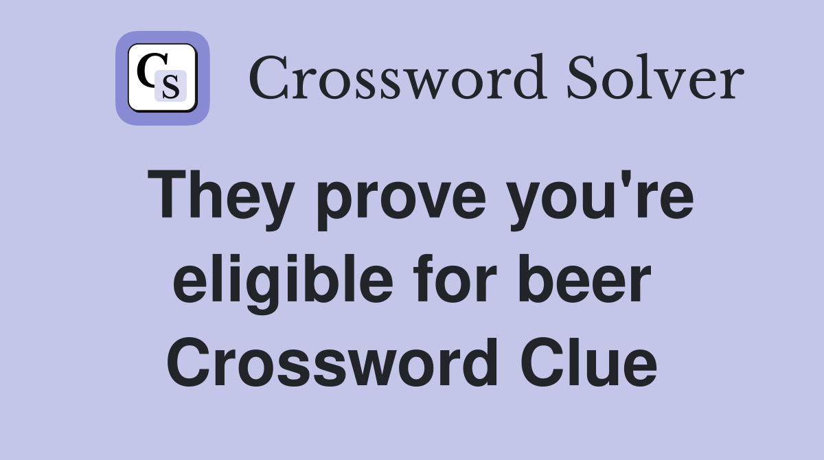 They prove you're eligible for beer Crossword Clue